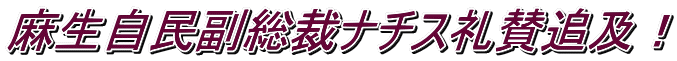麻生自民副総裁ナチス礼賛追及！